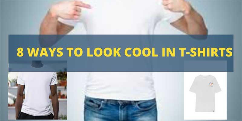 8 Ways to Look Cool in T-shirts - Blufashion